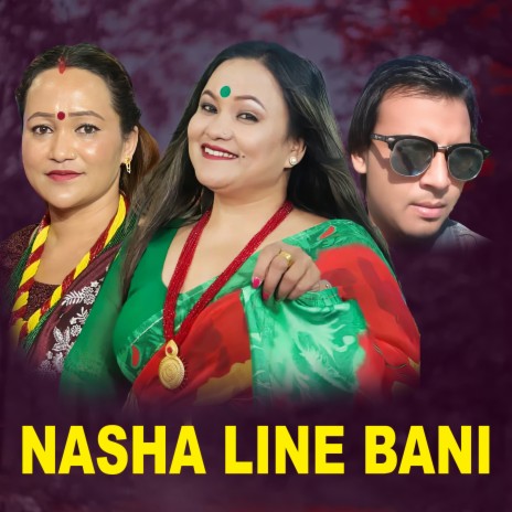 Nasha Line Bani ft. Tika Pun, Dinesh Ramdam & Sarita Ramdam | Boomplay Music