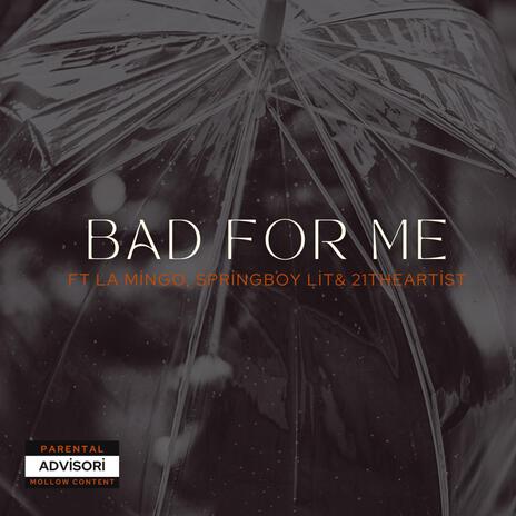 Bad For Me ft. La Mingo, SpringboyLit & 21THEARTIST | Boomplay Music