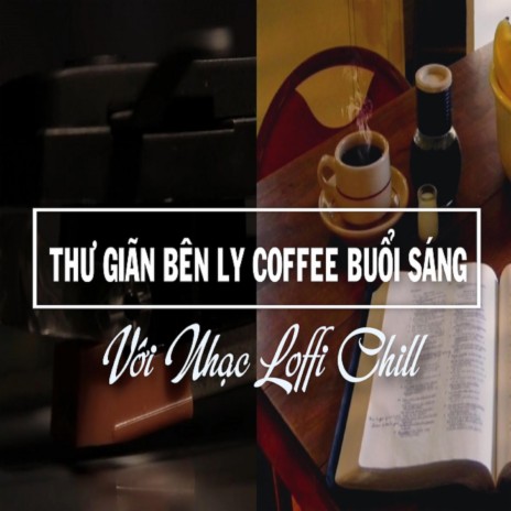 THƯ GIÃN BÊN LY COFFEE BUỔI SÁNG VỚI NHẠC LOFI CHILL | Boomplay Music