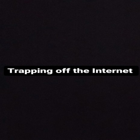 Trappin Off The Internet | Boomplay Music