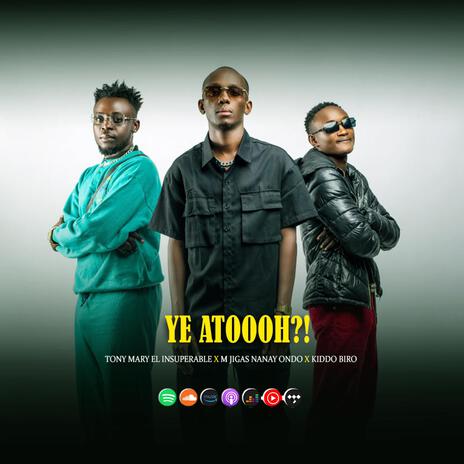 Ye Atoooh ft. M Jigas Nanay Ondo & Kiddo Biro | Boomplay Music