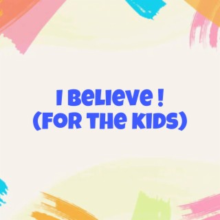 I Believe ! (For The Kids)