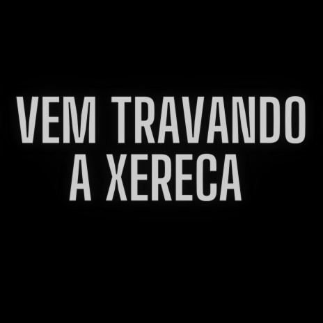 Vem travando a xereca | Boomplay Music