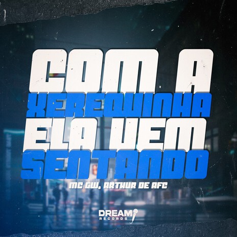 Com a Xerequinha ela vem Sentando ft. ARTHUR DE AFC & Dream Records | Boomplay Music