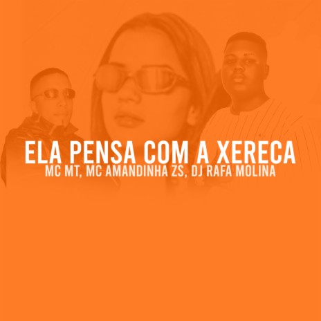 Ela Pensa Com a Xereca ft. mc amandinha zs & DJ RAFA MOLINA | Boomplay Music