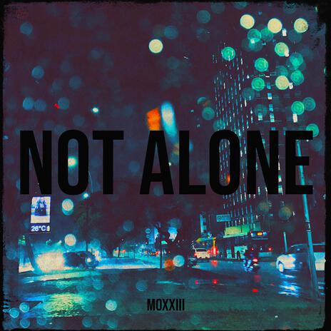 NOT ALONE | Boomplay Music