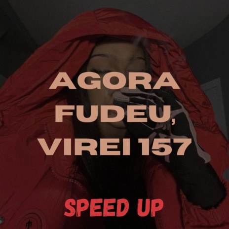 AGORA FUDEU, VIREI 157 (Speed UP) ft. Mc Alysson | Boomplay Music