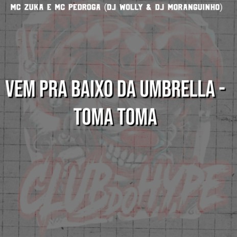 VEM PRA BAIXO DA UMBRELLA - TOMA TOMA ft. MC ZUKA, DJ MORANGUINHO, MC PEDROGA & DJ WOLLY