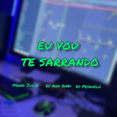 Eu Vou Te Sarrando ft. DJ ANA GABI & DJ PESADELO | Boomplay Music