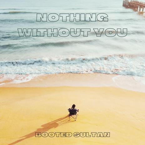 Nothing Without You | Boomplay Music