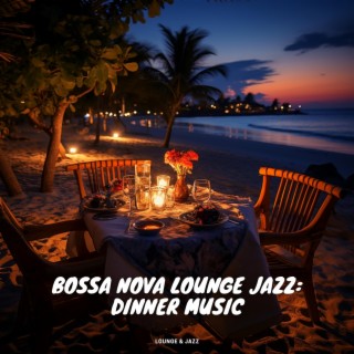 Bossa Nova Lounge Jazz: Dinner Music