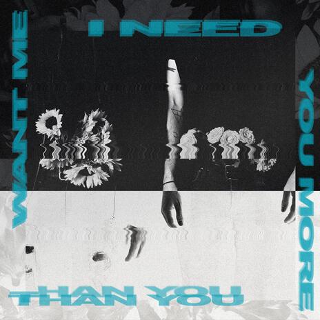 I Need You More Than You Want Me | Boomplay Music