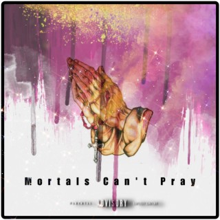 Mortals Can't Pray