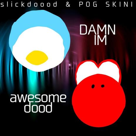 DAMN I'M awesome dood ft. POG SKINI | Boomplay Music