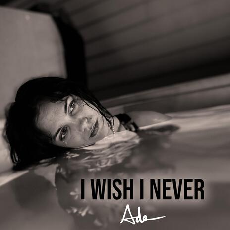 I Wish I Never | Boomplay Music