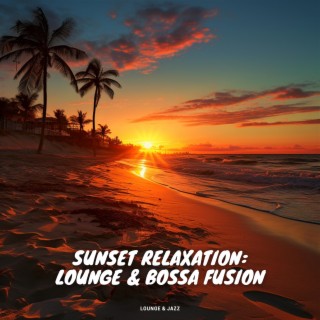Sunset Relaxation: Lounge & Bossa Fusion