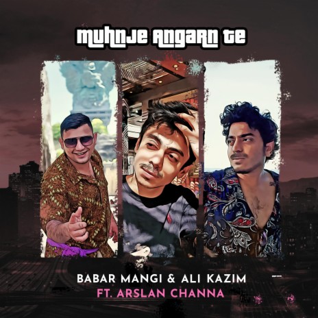Muhnje Angarn Te ft. Ali Kazim & Arslan Channa | Boomplay Music