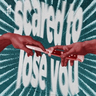 Scared To Lose You