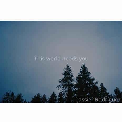 This World Needs You | Boomplay Music