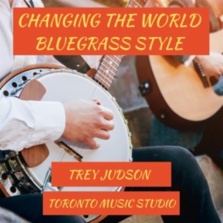 CHANGING THE WORLD BLUEGRASS STYLE