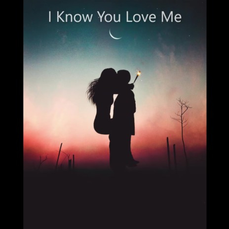 I Know You Love Me | Boomplay Music