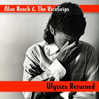 Alan Rench & The ViceGrips-Ulysses Returned: The Complete Works