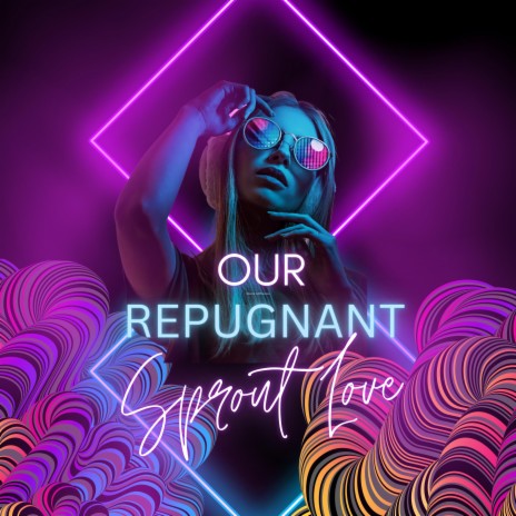 Our Repugnant Sprout Love | Boomplay Music