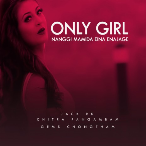 ONLY GIRL (Nanggi Namida) ft. Chitra Pangambam & Jack RK | Boomplay Music