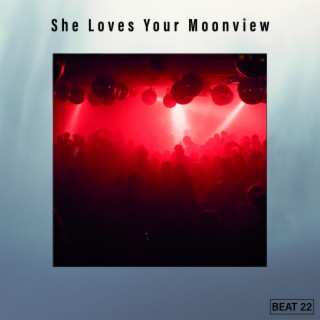 She Loves Your Moonview Beat 22