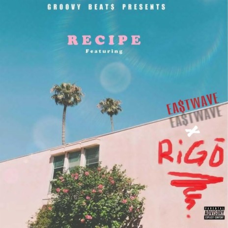 RECIPE ft. RIGO & EA$TWAVE | Boomplay Music