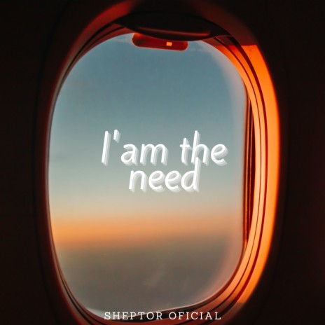 I'am the Need