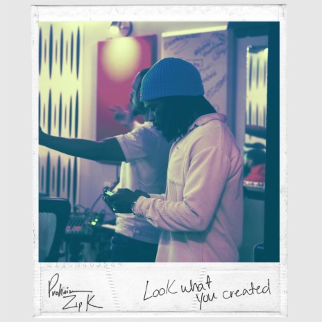 Look What You Created ft. Zip K | Boomplay Music