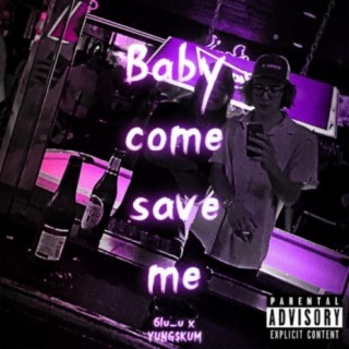 Baby Come Save Me