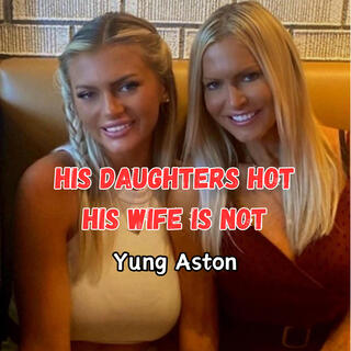 His Daughters Hot His Wife Is Not lyrics | Boomplay Music