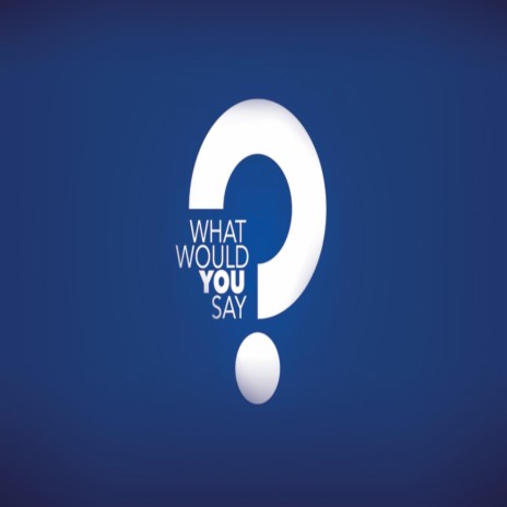 What Would You Say | Boomplay Music