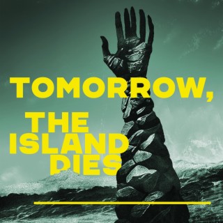 Tomorrow, the Island Dies