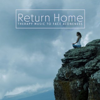 Return Home: Therapy Music to Face Aloneness, Feel Safe, Calm and Protected, Anxiety Relief Meditation