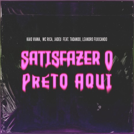 Satisfazer O Preto Aqui ft. Mc Rica, Jadeu, Tadando & Leandro Fuxincando | Boomplay Music