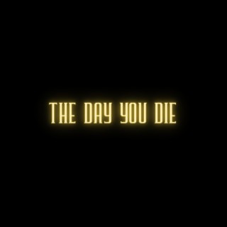 The Day You Die