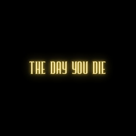 The Day You Die | Boomplay Music