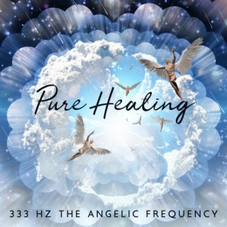 Pure Healing: 333 Hz The Angelic Frequency, Divine Music to Receive Answers to Your Prayers, Abundance of Love, Deep State of Mind