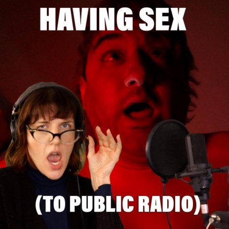 Having Sex (To Public Radio)