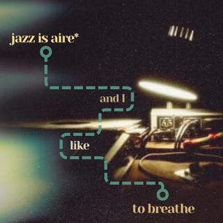 Jazz is aire* and I like to breathe