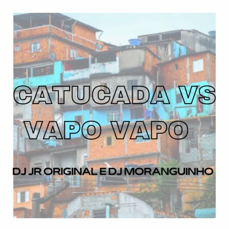 CATUCADA VS VAPO VAPO ft. DJ JR ORIGINAL & DJ MORANGUINHO | Boomplay Music