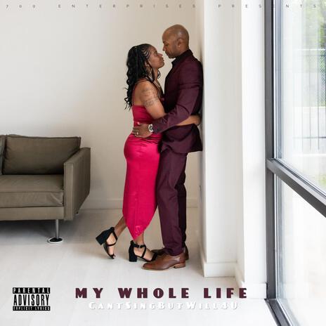 My Whole Life (CantSingButWill4U) | Boomplay Music