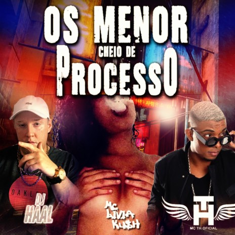 OS MENOR CHEIO DE PROCESSO ft. Mc Th, MC Livia Kush & MC VT | Boomplay Music