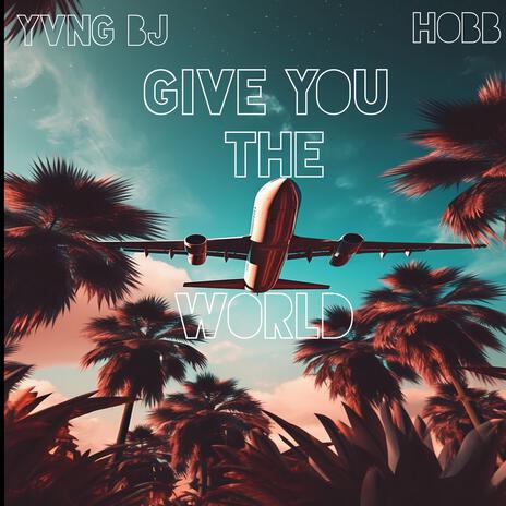 Give You The World ft. MixedByHobb | Boomplay Music