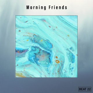 Morning Friends Beat 22