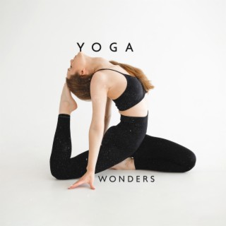 Yoga Wonders: Calm Yoga Music to Help You Feel Better From Head to Toe, Improve Strength, Balance and Flexibility