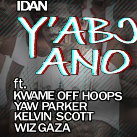 Y'ab) Ano ft. Kwame Off Hoops, Yaw Parker, Kelvin Scott & Wiz Gaza